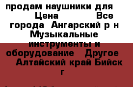 продам наушники для iPhone › Цена ­ 2 000 - Все города, Ангарский р-н Музыкальные инструменты и оборудование » Другое   . Алтайский край,Бийск г.